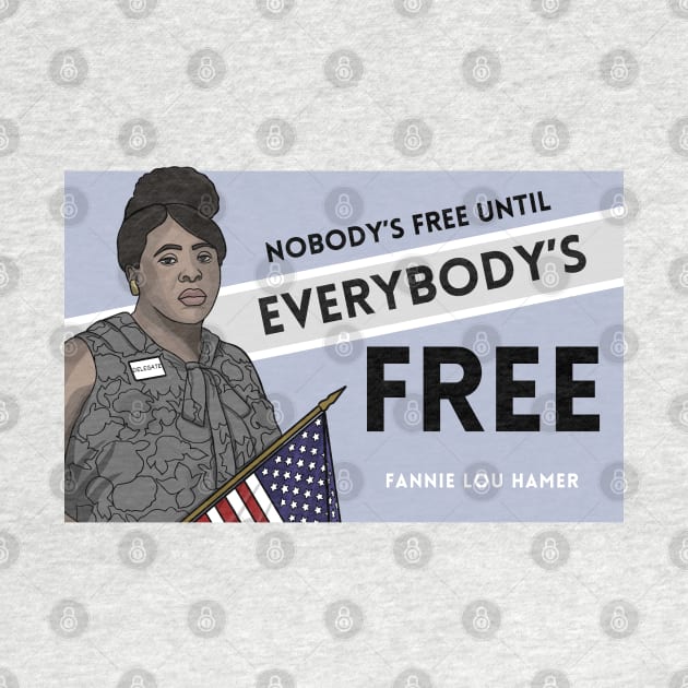 History Quote: Fannie Lou Hamer - "Nobody's free until everybody's free." by History Tees